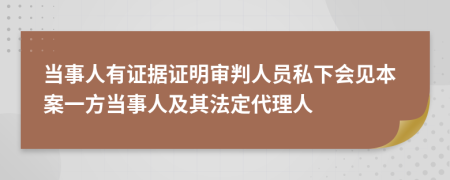 当事人有证据证明审判人员私下会见本案一方当事人及其法定代理人