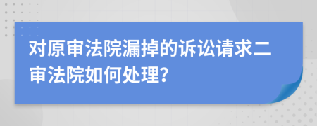 对原审法院漏掉的诉讼请求二审法院如何处理？