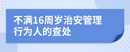 不满16周岁治安管理行为人的查处