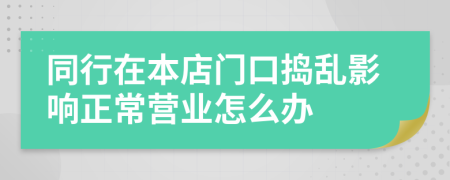 同行在本店门口捣乱影响正常营业怎么办