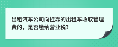 出租汽车公司向挂靠的出租车收取管理费的，是否缴纳营业税？