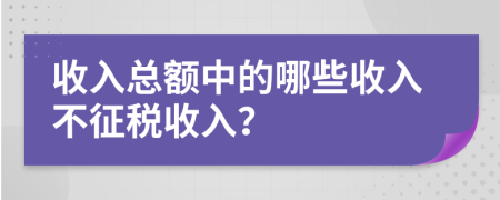 收入总额中的哪些收入不征税收入？