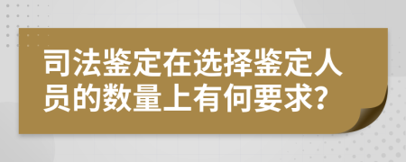 司法鉴定在选择鉴定人员的数量上有何要求？