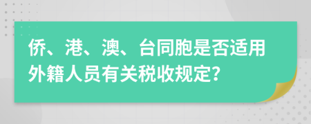 侨、港、澳、台同胞是否适用外籍人员有关税收规定？