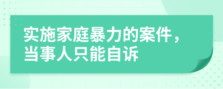 实施家庭暴力的案件，当事人只能自诉