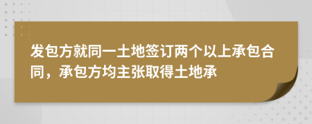 发包方就同一土地签订两个以上承包合同，承包方均主张取得土地承