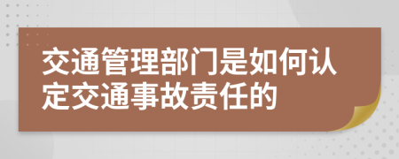 交通管理部门是如何认定交通事故责任的