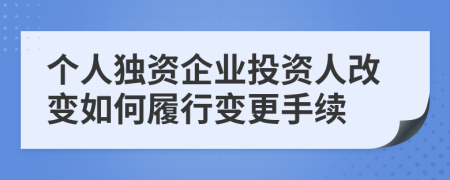 个人独资企业投资人改变如何履行变更手续