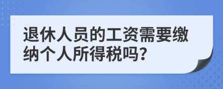 退休人员的工资需要缴纳个人所得税吗？