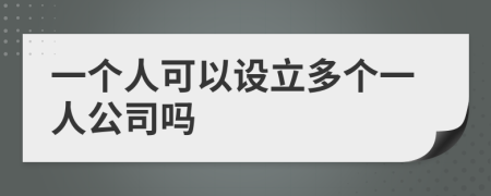 一个人可以设立多个一人公司吗