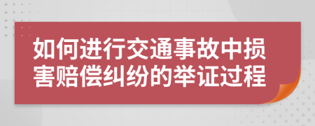 如何进行交通事故中损害赔偿纠纷的举证过程