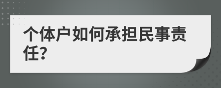 个体户如何承担民事责任？