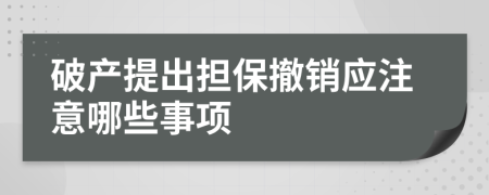 破产提出担保撤销应注意哪些事项