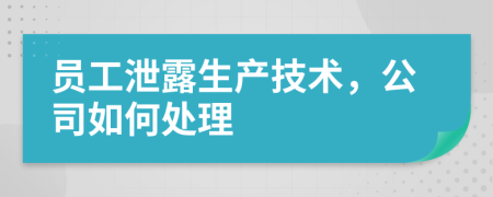 员工泄露生产技术，公司如何处理