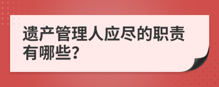 遗产管理人应尽的职责有哪些？