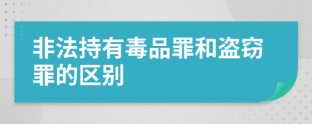 非法持有毒品罪和盗窃罪的区别