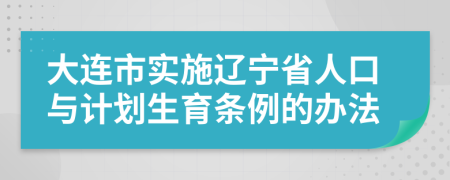 大连市实施辽宁省人口与计划生育条例的办法