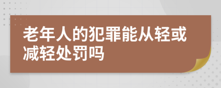 老年人的犯罪能从轻或减轻处罚吗