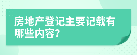 房地产登记主要记载有哪些内容？