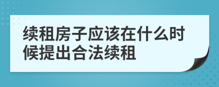 续租房子应该在什么时候提出合法续租