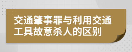 交通肇事罪与利用交通工具故意杀人的区别