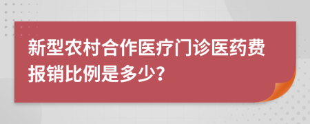 新型农村合作医疗门诊医药费报销比例是多少？