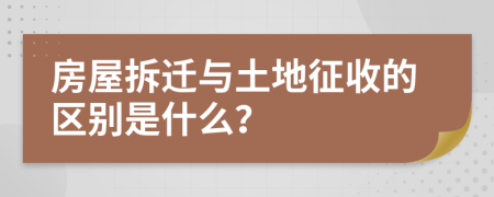 房屋拆迁与土地征收的区别是什么？