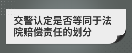 交警认定是否等同于法院赔偿责任的划分