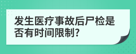 发生医疗事故后尸检是否有时间限制?