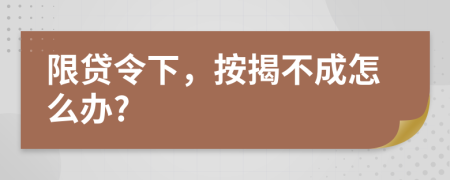 限贷令下，按揭不成怎么办?