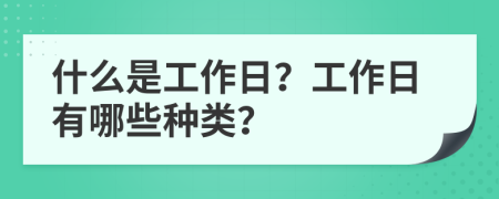 什么是工作日？工作日有哪些种类？