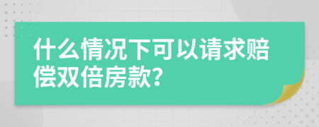 什么情况下可以请求赔偿双倍房款？