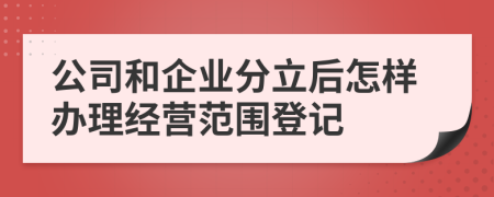 公司和企业分立后怎样办理经营范围登记