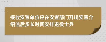 接收安置单位应在安置部门开出安置介绍信后多长时间安排退役士兵