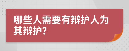 哪些人需要有辩护人为其辩护？