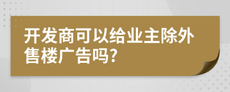 开发商可以给业主除外售楼广告吗?