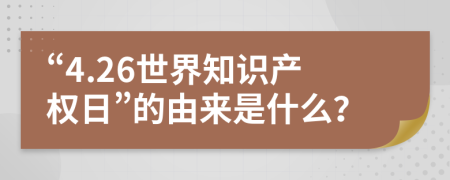 “4.26世界知识产权日”的由来是什么？