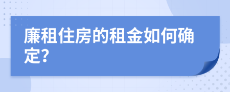 廉租住房的租金如何确定？