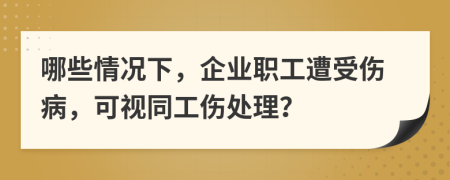 哪些情况下，企业职工遭受伤病，可视同工伤处理？