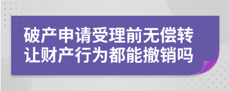 破产申请受理前无偿转让财产行为都能撤销吗