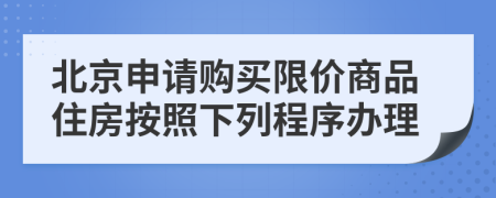 北京申请购买限价商品住房按照下列程序办理