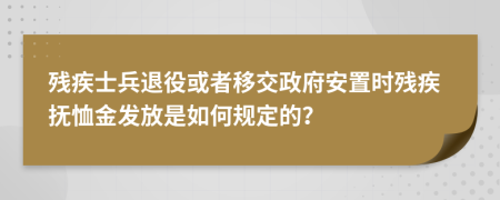 残疾士兵退役或者移交政府安置时残疾抚恤金发放是如何规定的？