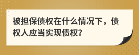 被担保债权在什么情况下，债权人应当实现债权？