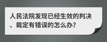 人民法院发现已经生效的判决、裁定有错误的怎么办？