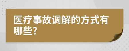医疗事故调解的方式有哪些?