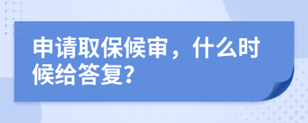 申请取保候审，什么时候给答复？