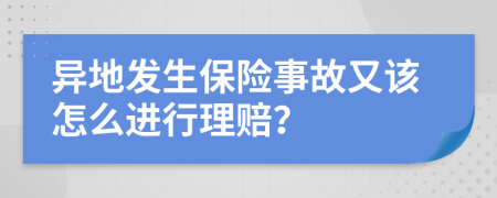 异地发生保险事故又该怎么进行理赔？