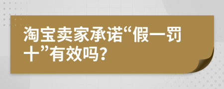 淘宝卖家承诺“假一罚十”有效吗？