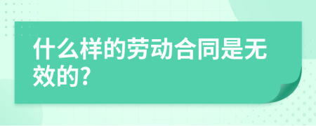 什么样的劳动合同是无效的?