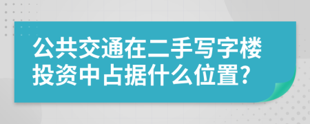 公共交通在二手写字楼投资中占据什么位置?